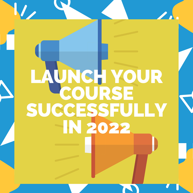 Proven Tactics to Launch your Course Successfully in 2022