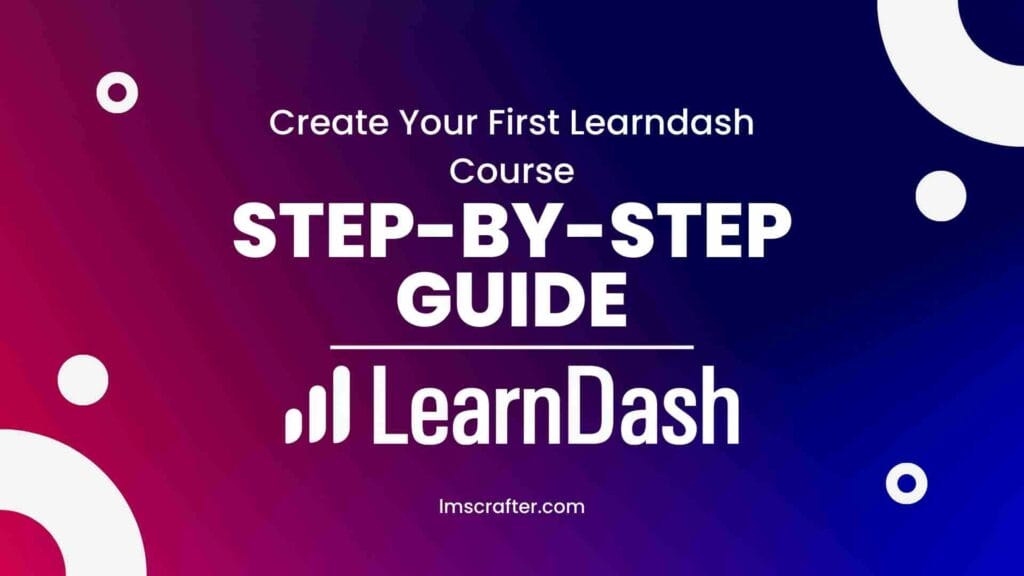 Step-by-Step Guide to Creating Your First Course with LearnDash