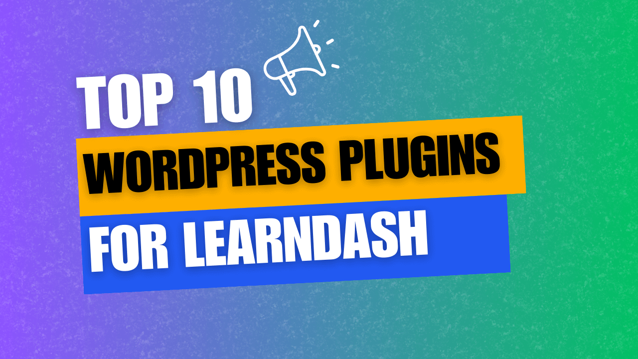 Top 10 WordPress Plugins to Enhance Your LearnDash Experience